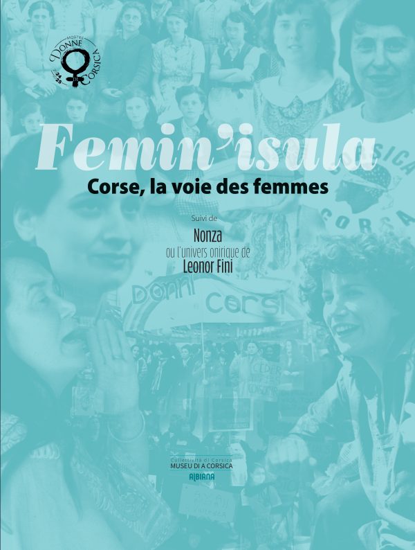 Femin’Isula. Corse, la voie des femmes suivi de Nonza ou l’univers onirique de Leonor Fini
